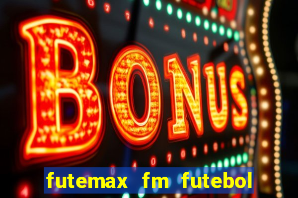 futemax fm futebol ao vivo